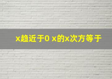 x趋近于0 x的x次方等于